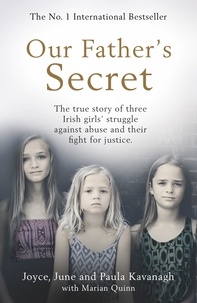 Joyce Kavanagh et June Kavanagh - Our Father's Secret - The true story of three Irish girls' struggle against abuse and their fight for justice.