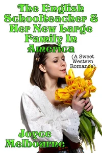 The English Schoolteacher &amp; Her New Large Family In America (A Sweet Western Romance)