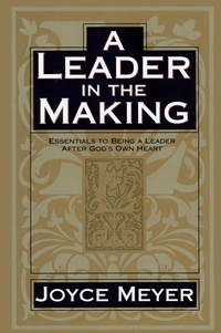 Joyce Meyer - A Leader in the Making - Essentials to Being a Leader After God's Own Heart.