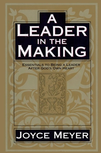 A Leader in the Making. Essentials to Being a Leader After God's Own Heart