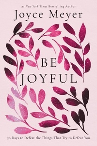 Joyce Meyer - Be Joyful - 50 Days to Defeat the Things that Try to Defeat You.