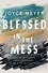 Blessed in the Mess. How to Experience God’s Goodness in the Midst of Life’s Pain