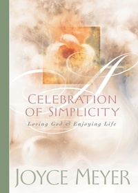 Joyce Meyer - Celebration of Simplicity - Loving God and Enjoying Life.