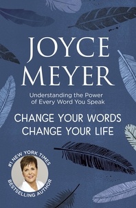 Joyce Meyer - Change Your Words, Change Your Life - Understanding the Power of Every Word You Speak.