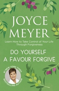 Joyce Meyer - Do Yourself a Favour ... Forgive - Learn How to Take Control of Your Life Through Forgiveness.