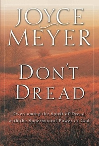 Joyce Meyer - Don't Dread - Overcoming the Spirit of Dread with the Supernatural Power of God.