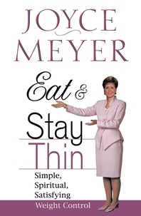 Joyce Meyer - Eat and Stay Thin - Simple, Spiritual, Satisfying Weight Control.