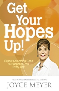 Joyce Meyer - Get Your Hopes Up! - Expect Something Good to Happen to You Every Day.
