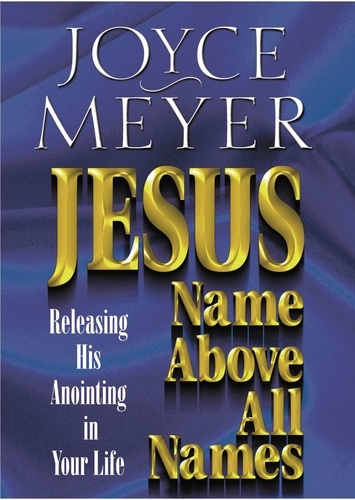 Jesus--Name Above All Names. Releasing His Anointing in Your Life