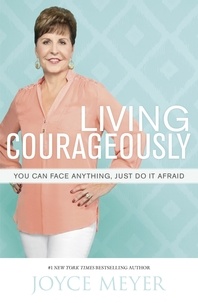 Joyce Meyer - Living Courageously - You Can Face Anything, Just Do It Afraid.