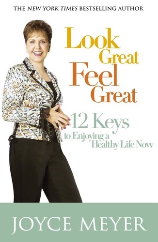 Look Great, Feel Great. 12 keys to enjoying a healthy life now