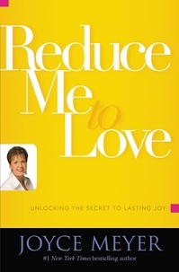 Joyce Meyer - Reduce Me to Love - Unlocking the Secret to Lasting Joy.