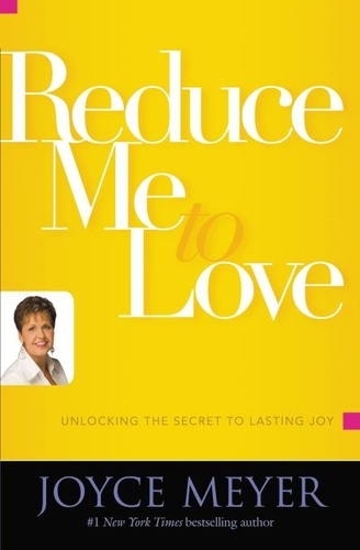 Reduce Me to Love. Unlocking the Secret to Lasting Joy