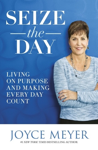Seize the Day. Living on Purpose and Making Every Day Count