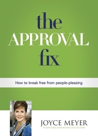 Joyce Meyer - The Approval Fix - How to Break Free From People-Pleasing.