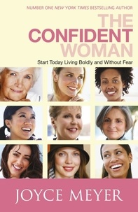 Joyce Meyer - The Confident Woman - Start Living Boldly and Without Fear.