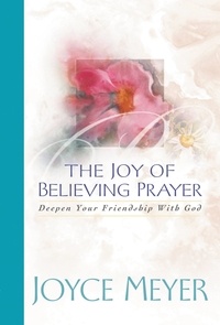 Joyce Meyer - The Joy of Believing in Prayer - Deepen Your Friendship with God.