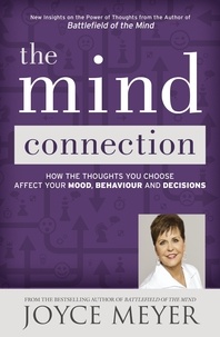 Joyce Meyer - The Mind Connection - How the Thoughts You Choose Affect Your Mood, Behavior, and Decisions.