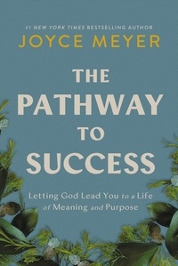 Joyce Meyer - The Pathway to Success - Letting God Lead You to a Life of Meaning and Purpose.
