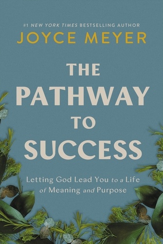 The Pathway to Success. Letting God Lead You to a Life of Meaning and Purpose