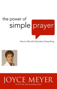 Joyce Meyer - The Power of Simple Prayer - How to Talk to God about Everything.