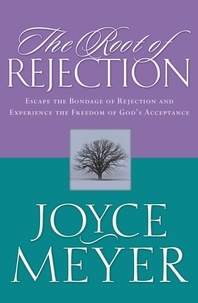 Joyce Meyer - The Root of Rejection - Escape the Bondage of Rejection and Experience the Freedom of God's Acceptance.