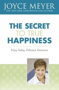 Joyce Meyer - The Secret to True Happiness - Enjoy Today, Embrace Tomorrow.