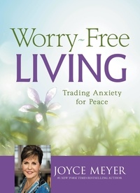 Joyce Meyer - Worry-Free Living - Trading Anxiety for Peace.