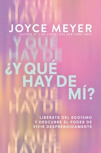 Joyce Meyer - ¿Y qué hay de mí? (What About Me?) - Libérate del egoísmo y descubre el poder de vivir desprendidamente.