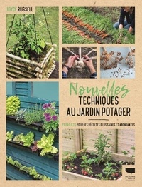 Joyce Russell - Nouvelles techniques au jardin potager - 23 projets pour des récoltes plus saines et abondantes.