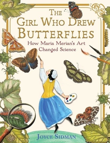 Joyce Sidman - The Girl Who Drew Butterflies - How Maria Merian's Art Changed Science.