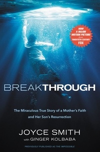 Joyce Smith et Ginger Kolbaba - Breakthrough - The Miraculous True Story of a Mother's Faith and Her Child's Resurrection.