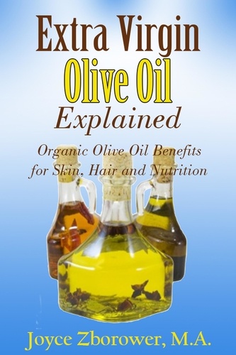  Joyce Zborower, M.A. - Extra Virgin Olive Oil Explained -- Organic Olive Oil Benefits for Skin, Hair and Nutrition - Food and Nutrition Series.