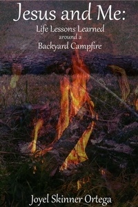  Joyel Skinner Ortega - Jesus and Me: Life Lessons Learned Around A Backyard Campfire.