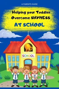 Helping Your Toddler Overcome Shyness at School– A Parent’s Guide