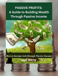 Télécharger un ebook à partir de google books mac os Passive Profits: A Guide to Building Wealth Through Passive Income (French Edition) ePub MOBI PDF par Joys Mercy