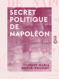 Józef Maria Hoëné-Wroński - Secret politique de Napoléon.