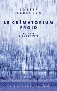 József Debreczeni - Le crématorium froid - Au pays d'Auschwitz.