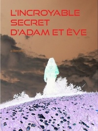 Jp Bernadin - L'incroyable secret d'Adam et Ève - ou le secret du jardin d'Éden.