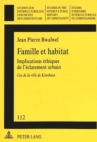 Jp Bwalwel - Famille et habitat - Implications éthiques de l'éclatement urbain- Cas de la ville de Kinshasa- Préface du Prof. Ferdinand Ngoma Ngambu.