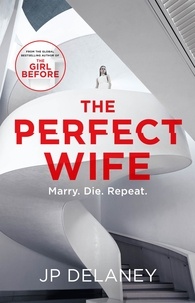 JP Delaney - The Perfect Wife - an explosive thriller from the globally bestselling author of The Girl Before.