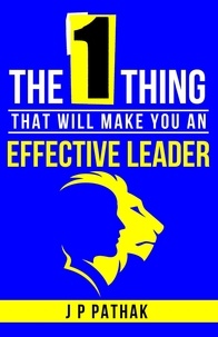  JP Pathak - The One Thing- That Will Make You An Effective Leader - Rise and Thrive, #1.