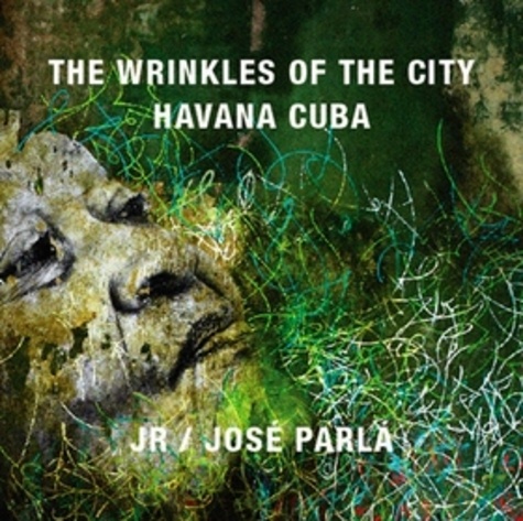  JR et Jose Parla - The Wrinkles of the City : Havana Cuba - Edition anglais - espagnol.