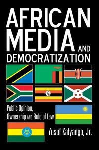 Jr., yusuf Kalyango - African Media and Democratization - Public Opinion, Ownership and Rule of Law.