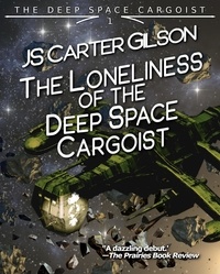  JS Carter Gilson - The Loneliness of the Deep Space Cargoist - The Deep Space Cargoist, #1.