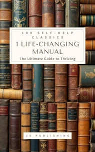 100 Self-Help Classics, 1 Life-Changing Manual: The Ultimate Guide to Thriving
