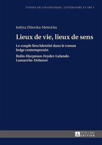 Ju Zbierska-moscicka - Lieux de vie, lieux de sens - Le couple lieu / identité dans le roman belge contemporain- Rolin-Harpman-Feyder-Lalande-Lamarche-Deltenre.
