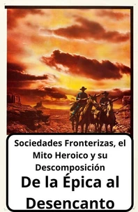 De la épica al desencanto: sociedades fronterizas, el mito heroico y su descomposición