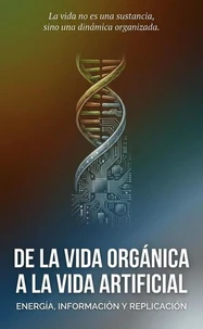 De la vida orgánica a la vida artificial: energía, información y replicación