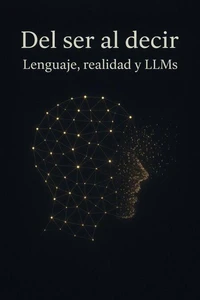 Del ser al decir: lenguaje, realidad y LLMs
